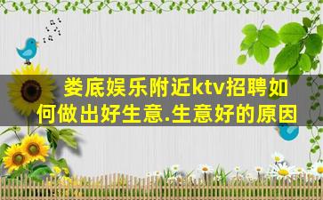 娄底娱乐附近ktv招聘如何做出好生意.生意好的原因